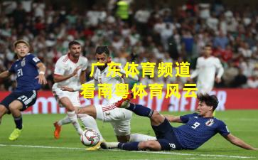 广东体育频道看南粤体育风云