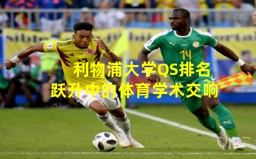 利物浦大学QS排名跃升中的体育学术交响